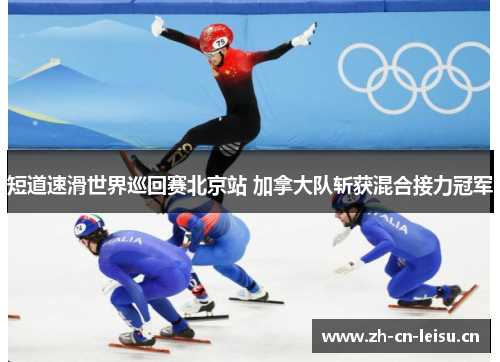 短道速滑世界巡回赛北京站 加拿大队斩获混合接力冠军 短道速滑世界巡回赛北京站 加拿大队斩获混合接力冠军