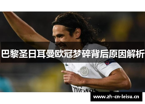 巴黎圣日耳曼欧冠梦碎背后原因解析 巴黎圣日耳曼欧冠梦碎背后原因解析