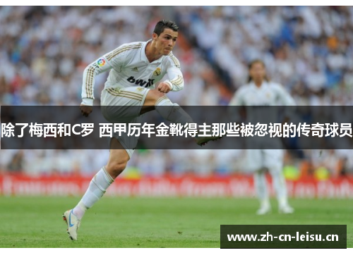除了梅西和C罗 西甲历年金靴得主那些被忽视的传奇球员 除了梅西和C罗 西甲历年金靴得主那些被忽视的传奇球员
