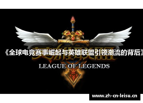 《全球电竞赛事崛起与英雄联盟引领潮流的背后》