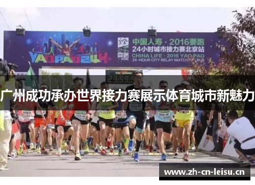 广州成功承办世界接力赛展示体育城市新魅力 广州成功承办世界接力赛展示体育城市新魅力