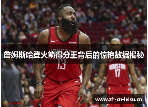 詹姆斯哈登火箭得分王背后的惊艳数据揭秘 詹姆斯哈登火箭得分王背后的惊艳数据揭秘