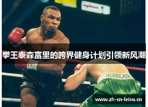 拳王泰森富里的跨界健身计划引领新风潮