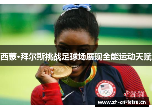 西蒙·拜尔斯挑战足球场展现全能运动天赋 西蒙·拜尔斯挑战足球场展现全能运动天赋